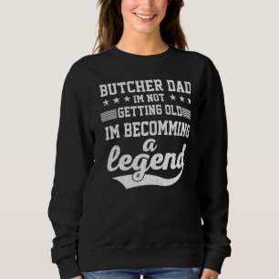 Butcher Dad I'm Not Getting Old I'm Becomming A Le Sweatshirt