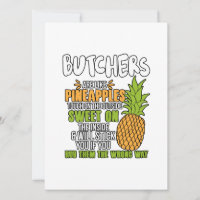 Butchers Are Like Pineapples.