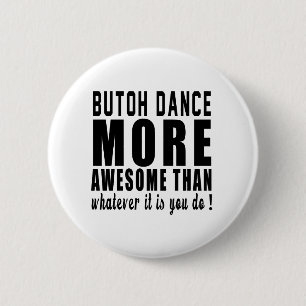 Butoh more awesome than whatever it is you do ! 6 cm round badge