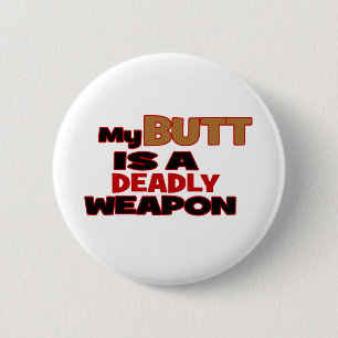 Butt is a deadly weapon 6 cm round badge