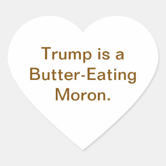 Butter-Eating Moron Trump Hankamer Artjunkhaus  Heart Sticker