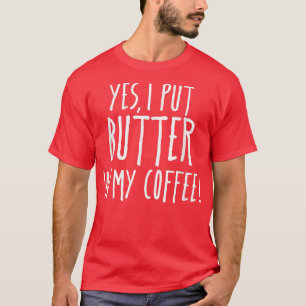 Butter In My Coffee , Ketogenic Ketosis Keto Diet T-Shirt