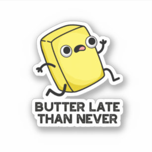 Butter Late Than Never Funny Food Pun