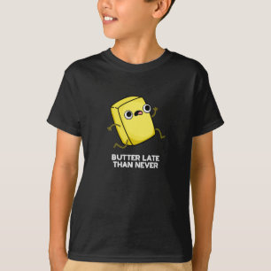Butter Late Than Never Funny Food Pun Dark BG T-Shirt