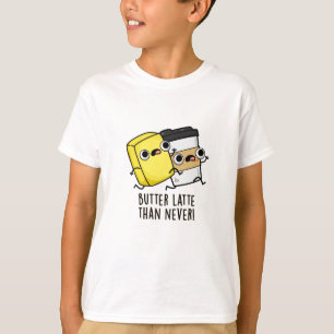 Butter Late Than Never Funny Food Pun T-Shirt
