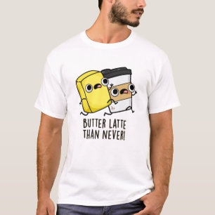 Butter Late Than Never Funny Food Pun T-Shirt