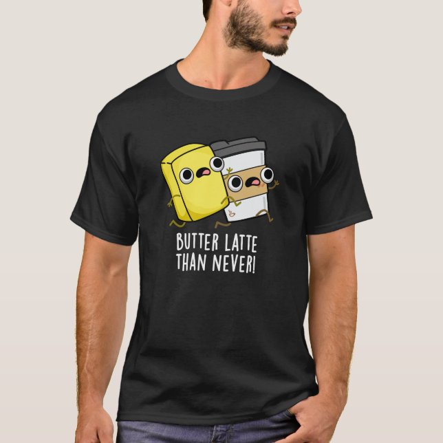 Butter Late Than Never Funny Food Pun  T-Shirt (Front)