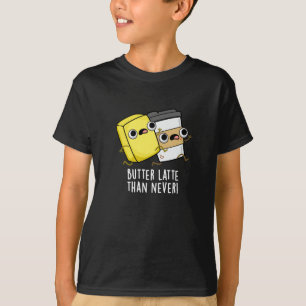 Butter Late Than Never Funny Food Pun T-Shirt