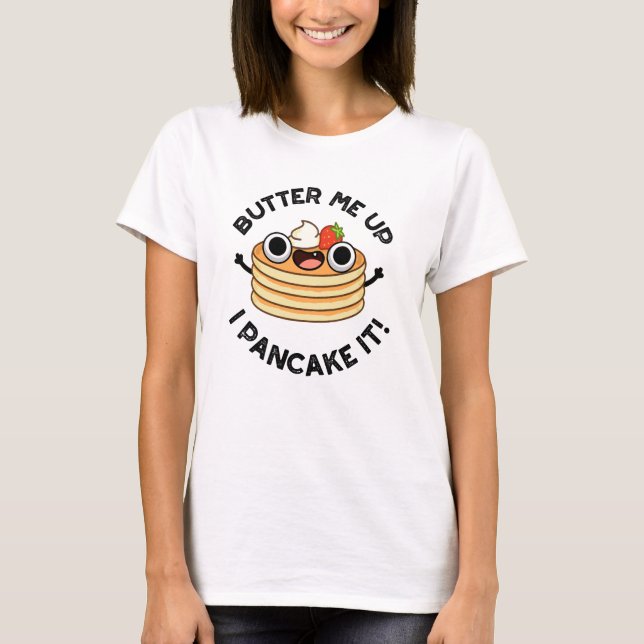 Butter Me Up I Pancake It Funny Food Pun  T-Shirt (Front)