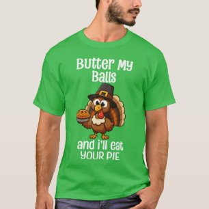 Butter My Balls And I Will Eat Your Pie Thanksgivi T-Shirt