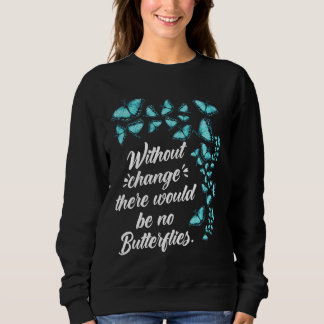 Butterfly Without Change Quote Lepidopterologist Sweatshirt