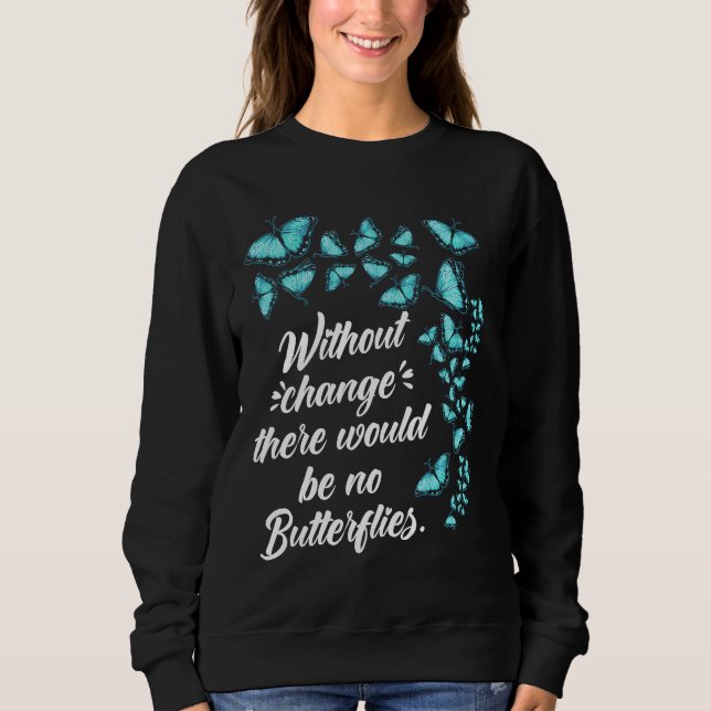 Butterfly Without Change Quote Lepidopterologist Sweatshirt (Front)