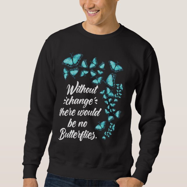 Butterfly Without Change Quote Lepidopterologist Sweatshirt (Front)