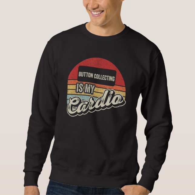 Button Collecting Is My Cardio Retro Button Collec Sweatshirt (Front)