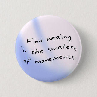 Button: Find healing in the smallest of movements 6 Cm Round Badge