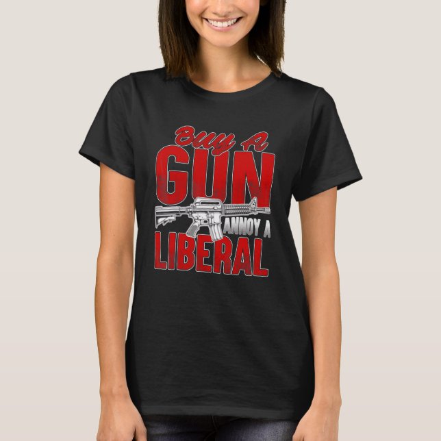 Buy A Gun Annoy A Liberal Conservative 2nd Amendme T-Shirt (Front)