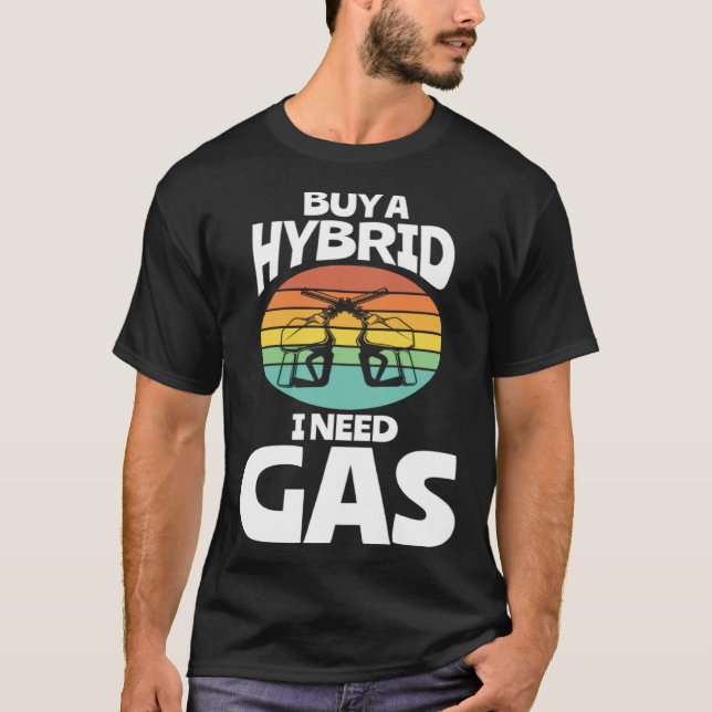 Buy A Hybrid I Need Gas Fuel Gas Station Workers T-Shirt (Front)