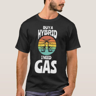 Buy A Hybrid I Need Gas Fuel Gas Station Workers T-Shirt