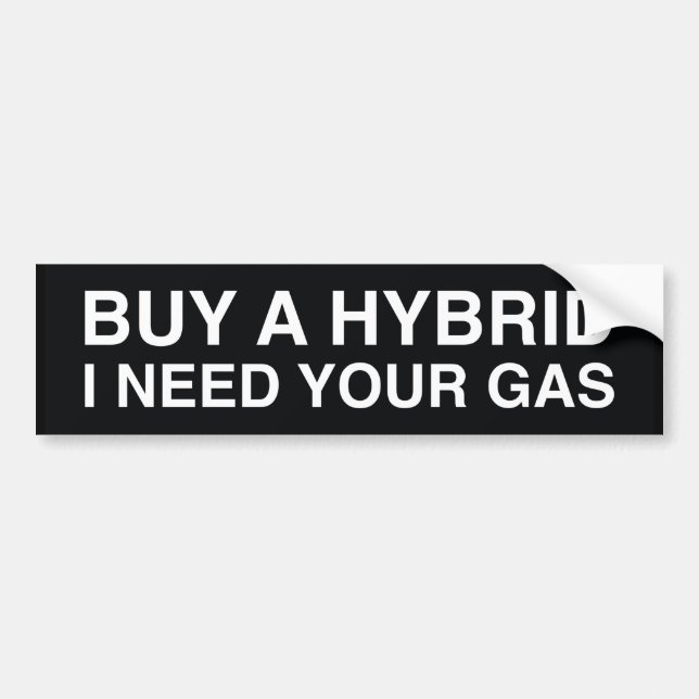Buy A Hybrid I Need Your Gas Bumper Sticker (Front)