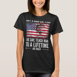 Buy A Man Eat Fish He Day Teach Man To A Lifetime  T-Shirt