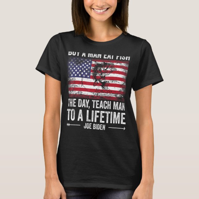 Buy A Man Eat Fish He Day Teach Man To A Lifetime  T-Shirt (Front)