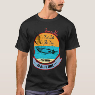 Buy A Man Eat Fish The Day Teach Man To A Life Tim T-Shirt
