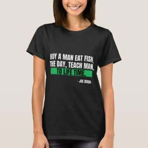 Buy a man eat fish, the day, teach man, to life ti T-Shirt