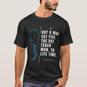 Buy a man eat fish the day teach man to life time T-Shirt