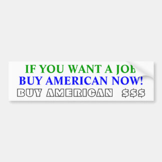 BUY AMERICAN NOW!, BUY AMERICAN $$$, IF YOU WA... BUMPER STICKER