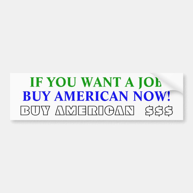 BUY AMERICAN NOW!, BUY AMERICAN  $$$, IF YOU WA... BUMPER STICKER (Front)