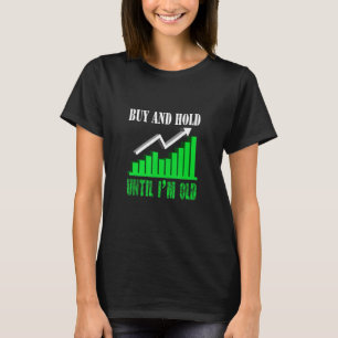 Buy And Hold Until I'm Old Stock Trader Trading T-Shirt