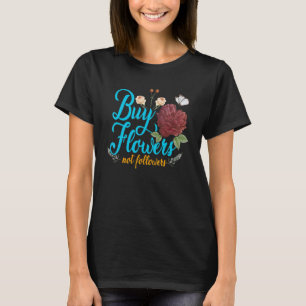 Buy Flowers Not Followers Florist Gardener Plants T-Shirt