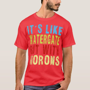 Buy It's Like Watergate Buy With Morons Funny Sarc T-Shirt