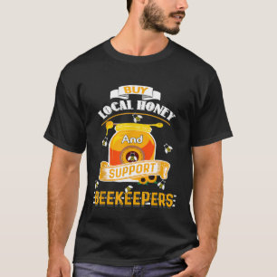 Buy Local Honey Beekeeping Beekeeper Funny Honeybe T-Shirt
