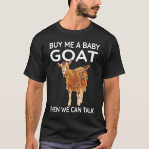 Buy Me A Baby Goat Then We Can Talk Baby Goat 2 T-Shirt
