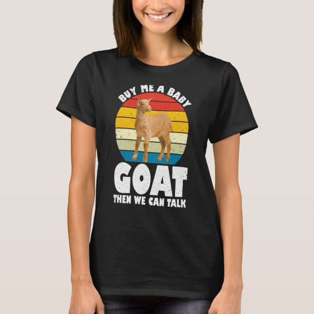 Buy Me A Baby Goat Then We Can Talk Goat Farm Anim T-Shirt (Front)
