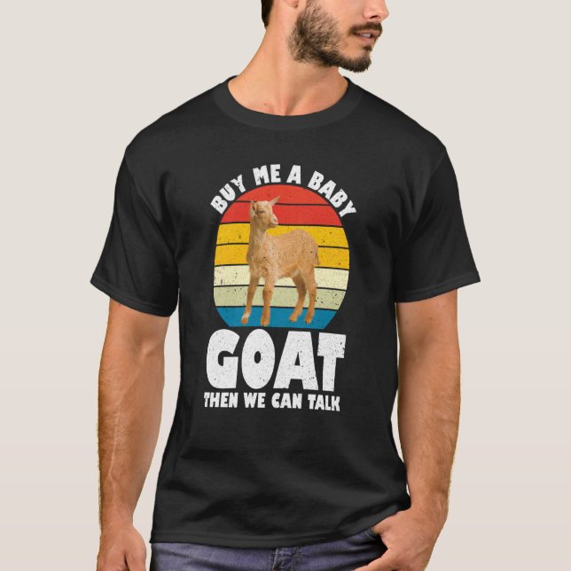 Buy Me A Baby Goat Then We Can Talk Goat Farm Anim T-Shirt (Front)