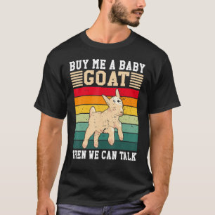 Buy Me A Baby Goat Then We Can Talk Goat Farm Anim T-Shirt