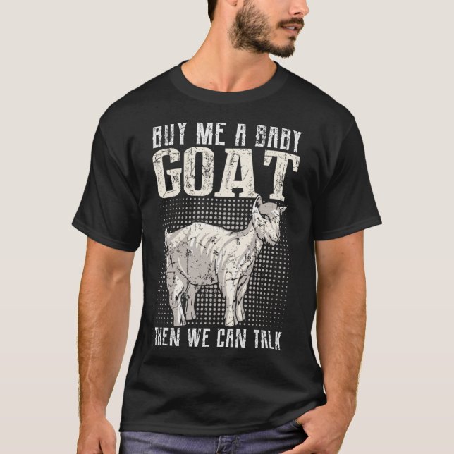 Buy Me A Baby Goat Then We Can Talk  Goat T-Shirt (Front)