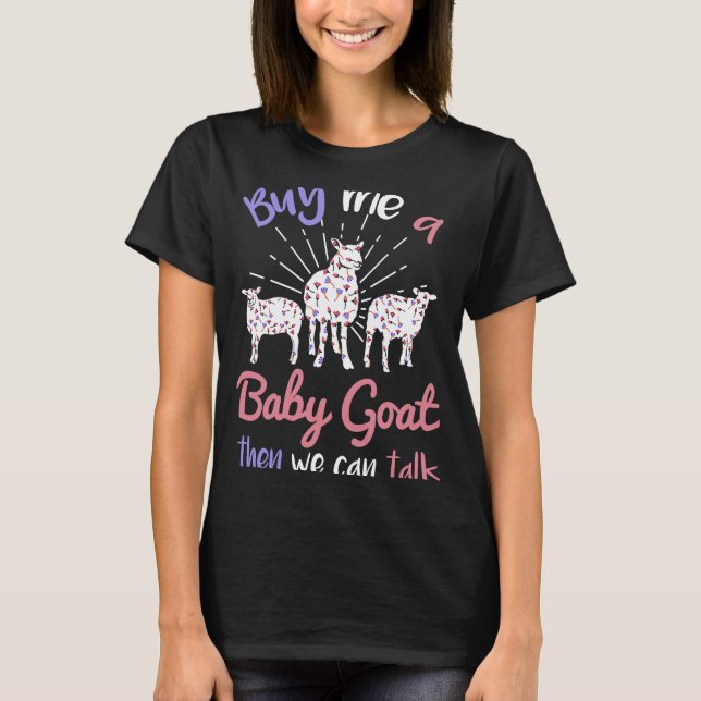 Buy Me A Baby Goat Then We Can Talk  Lamb Baby Goa T-Shirt (Front)