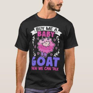 Buy Me A Baby Goat Then We Can Talk Lamb Baby Goat T-Shirt