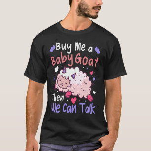 Buy Me A Baby Goat Then We Can Talk Lamb Baby Goat T-Shirt