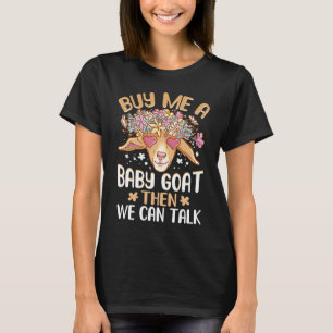 Buy Me A Baby Goat Then We Can Talk Lamb Baby Goat T-Shirt