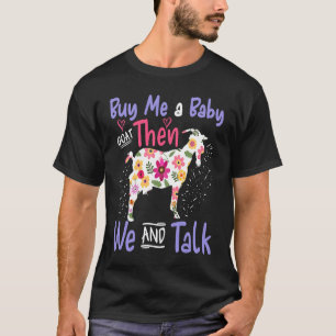 Buy Me A Baby Goat Then We Can Talk Lamb Baby Goat T-Shirt