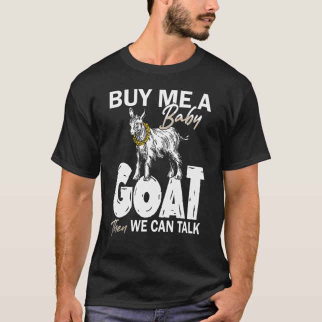 Buy Me A Baby Goat Then We Can Talk T-Shirt (Front)