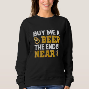 Buy Me A Beer End Is Near Bachelor Parties Sweatshirt