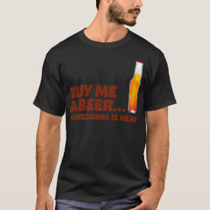 Buy me a beer I m getting married T-Shirt