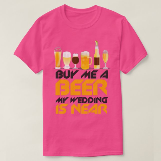 Buy me a beer my wedding is near 4 T-Shirt (Design Front)