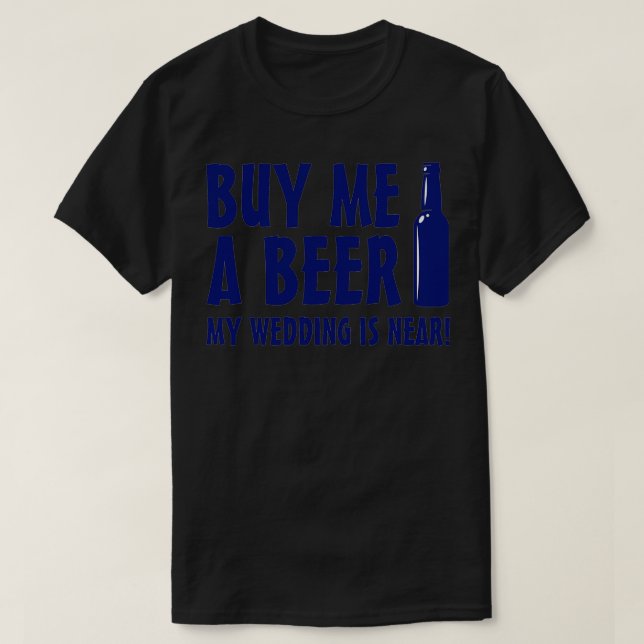 Buy me a beer my wedding is near T-Shirt (Design Front)