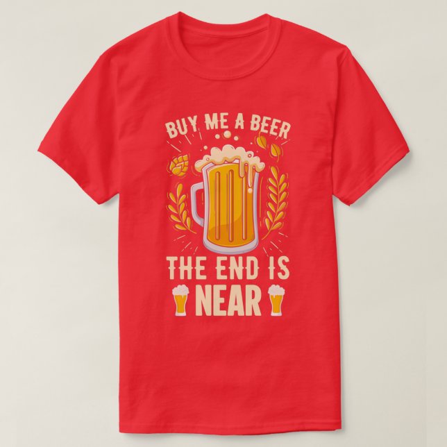 Buy me a beer the end is near 6 T-Shirt (Design Front)